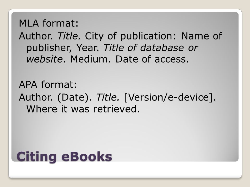 Citing eBooks MLA format: Author. Title. City of publication: Name of publisher, Year.