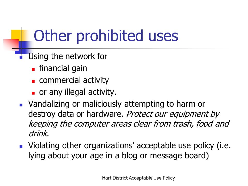 Hart District Acceptable Use Policy Other prohibited uses Using the network for financial gain commercial activity or any illegal activity.