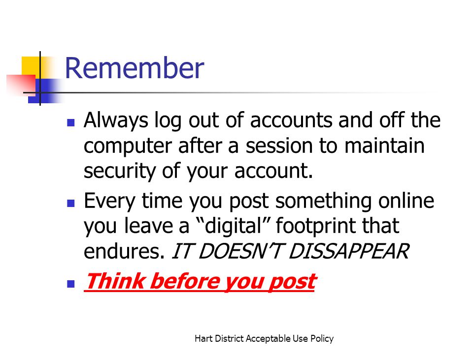 Hart District Acceptable Use Policy Remember Always log out of accounts and off the computer after a session to maintain security of your account.