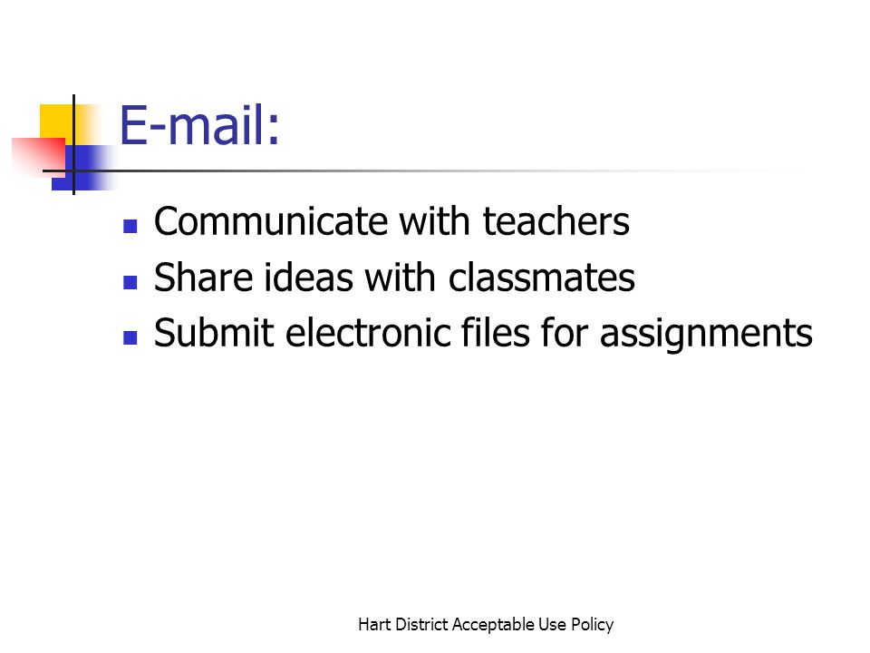 Hart District Acceptable Use Policy   Communicate with teachers Share ideas with classmates Submit electronic files for assignments