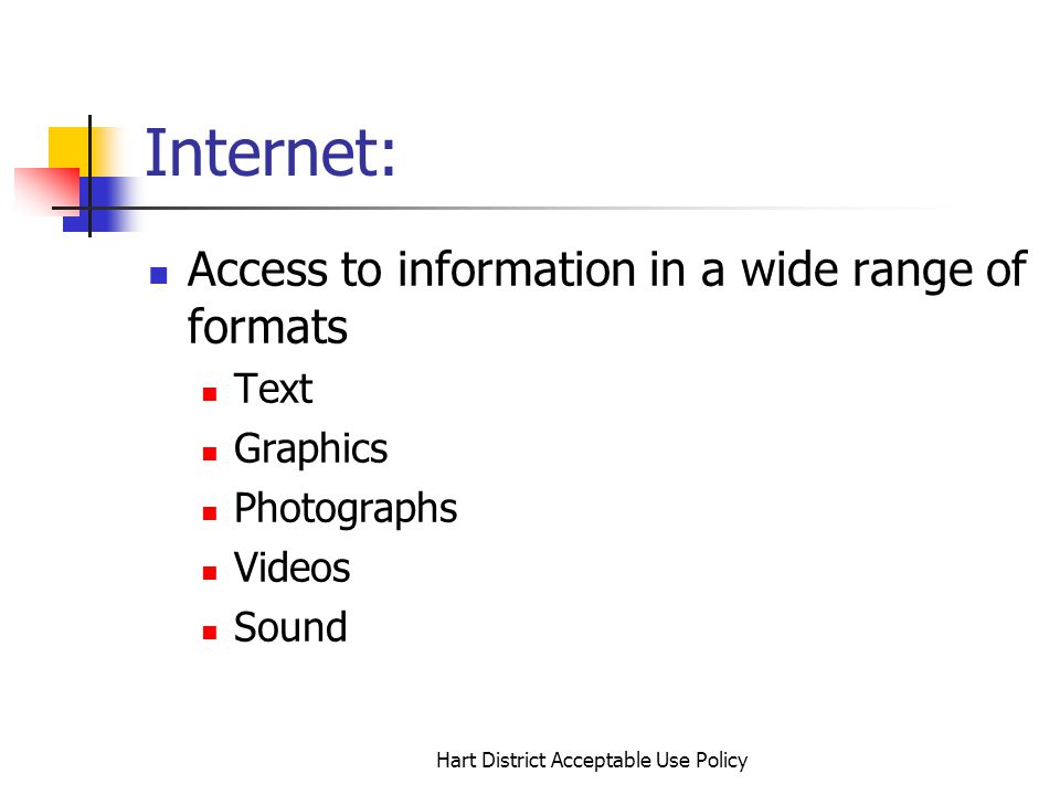Hart District Acceptable Use Policy Internet: Access to information in a wide range of formats Text Graphics Photographs Videos Sound