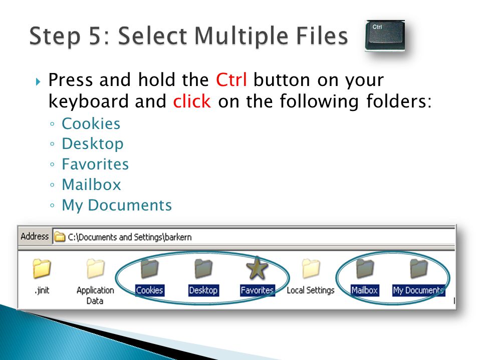 Press and hold the Ctrl button on your keyboard and click on the following folders: Cookies Desktop Favorites Mailbox My Documents