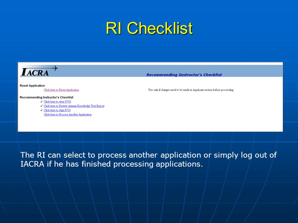 RI Checklist The RI can select to process another application or simply log out of IACRA if he has finished processing applications.