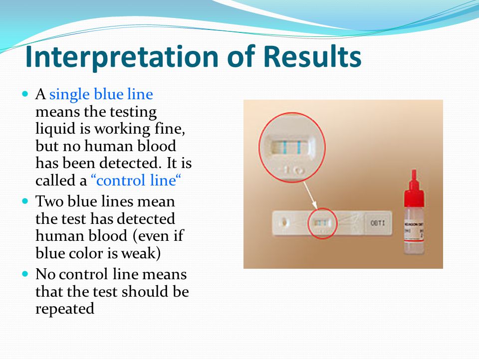 Interpretation of Results A single blue line means the testing liquid is working fine, but no human blood has been detected.