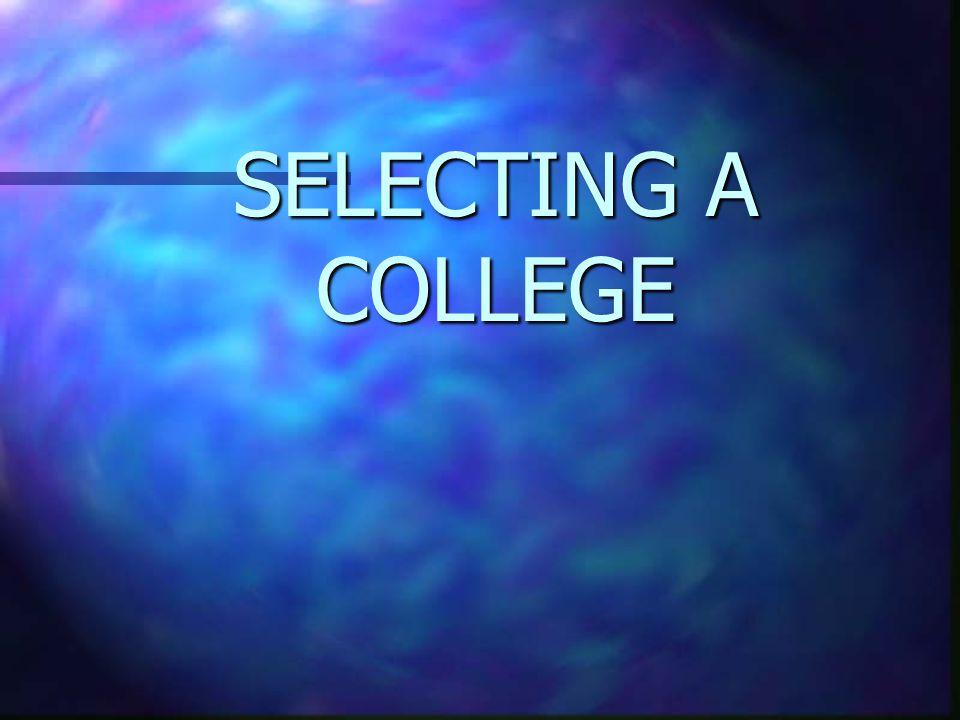 SELECTING A COLLEGE