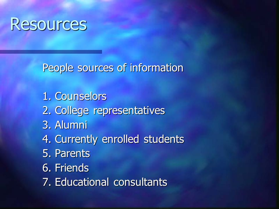Resources People sources of information 1. Counselors 2.