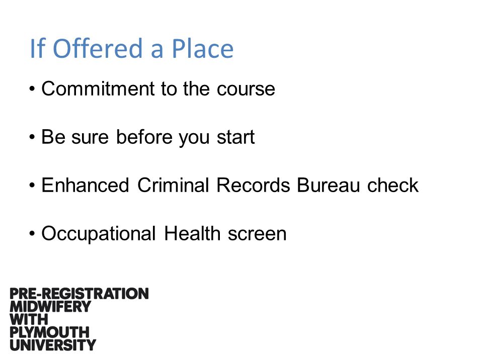 If Offered a Place Commitment to the course Be sure before you start Enhanced Criminal Records Bureau check Occupational Health screen