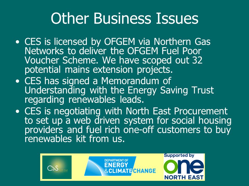 Other Business Issues CES is licensed by OFGEM via Northern Gas Networks to deliver the OFGEM Fuel Poor Voucher Scheme.