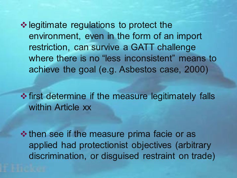 legitimate regulations to protect the environment, even in the form of an import restriction, can survive a GATT challenge where there is no less inconsistent means to achieve the goal (e.g.