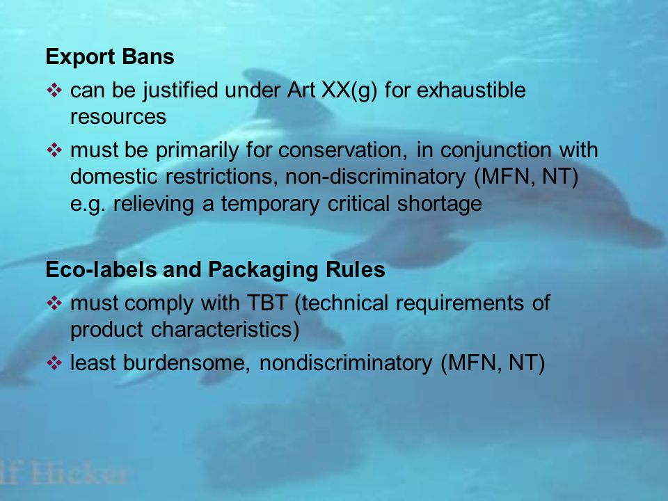 Export Bans can be justified under Art XX(g) for exhaustible resources must be primarily for conservation, in conjunction with domestic restrictions, non-discriminatory (MFN, NT) e.g.