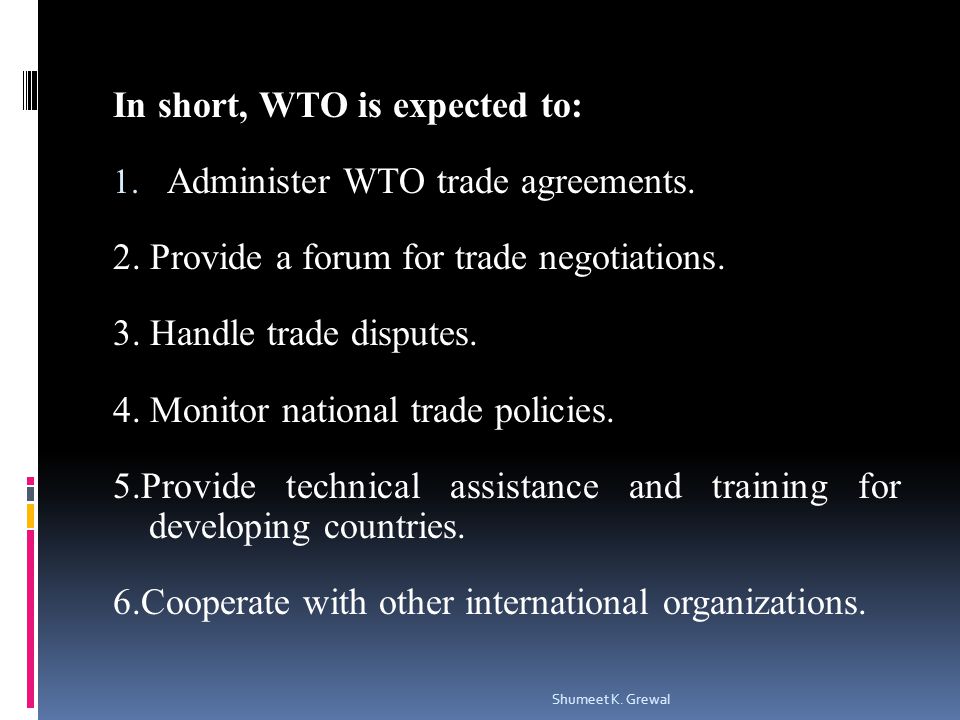 In short, WTO is expected to: 1. Administer WTO trade agreements.