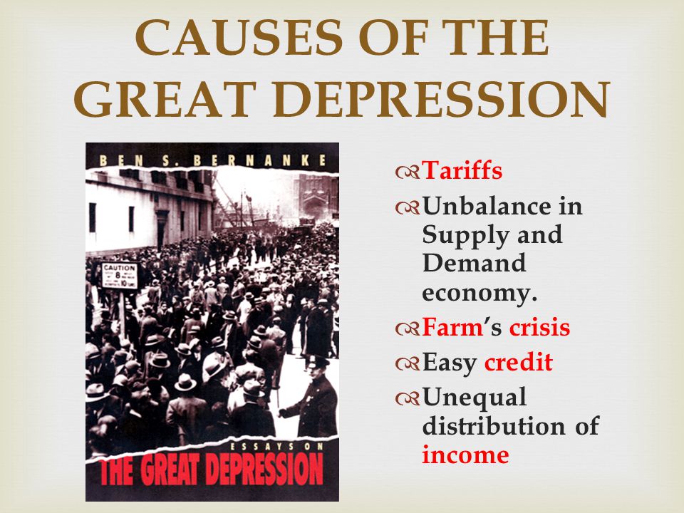 CAUSES OF THE GREAT DEPRESSION Tariffs Unbalance in Supply and Demand economy.