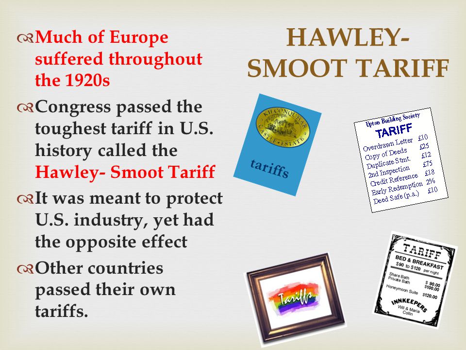 HAWLEY- SMOOT TARIFF Much of Europe suffered throughout the 1920s Congress passed the toughest tariff in U.S.