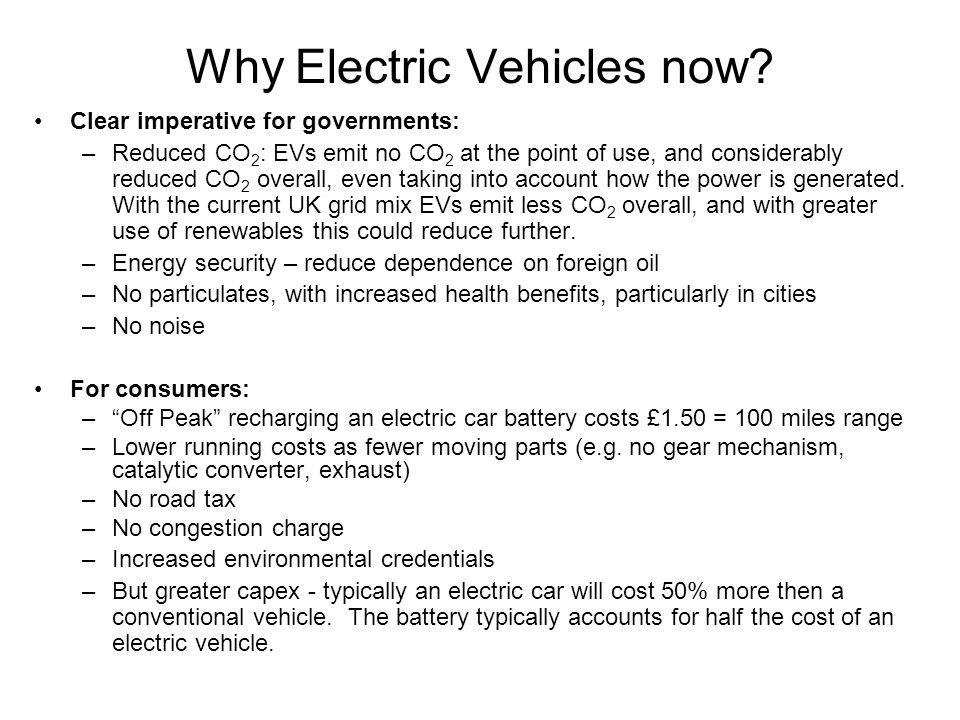 Clear imperative for governments: –Reduced CO 2 : EVs emit no CO 2 at the point of use, and considerably reduced CO 2 overall, even taking into account how the power is generated.