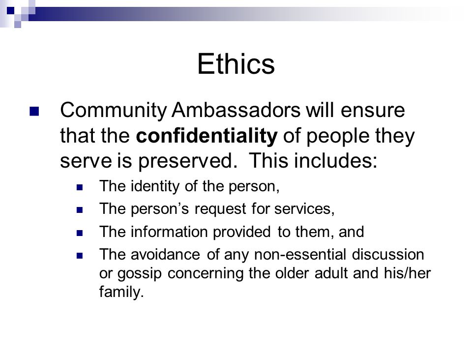 Ethics Community Ambassadors will ensure that the confidentiality of people they serve is preserved.