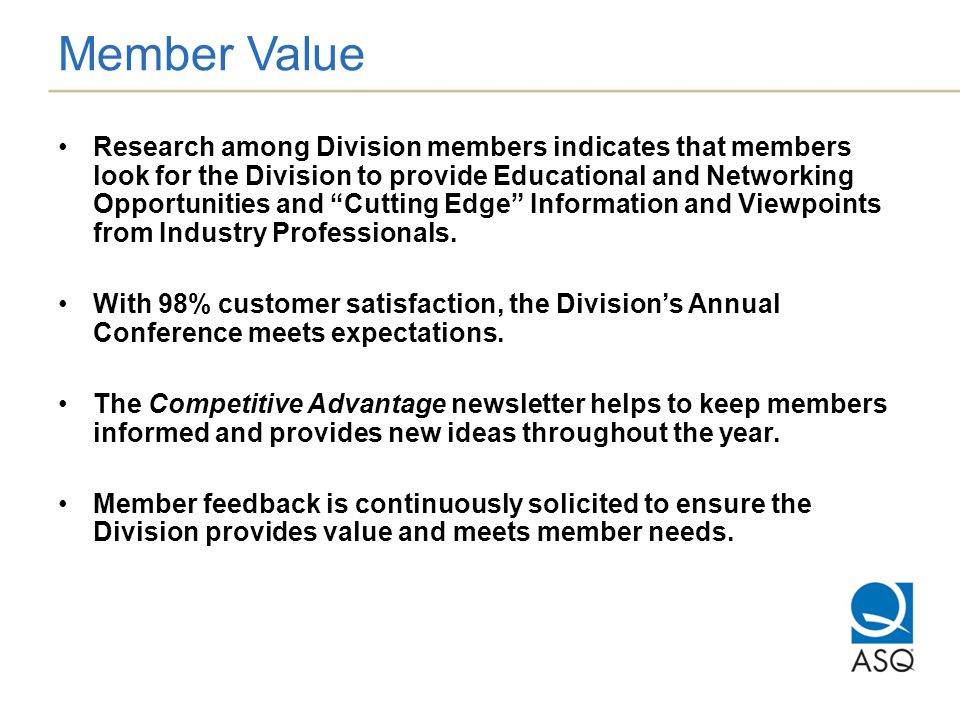 Member Value Research among Division members indicates that members look for the Division to provide Educational and Networking Opportunities and Cutting Edge Information and Viewpoints from Industry Professionals.