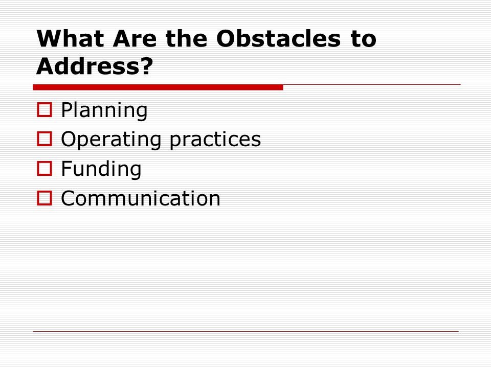 What Are the Obstacles to Address Planning Operating practices Funding Communication