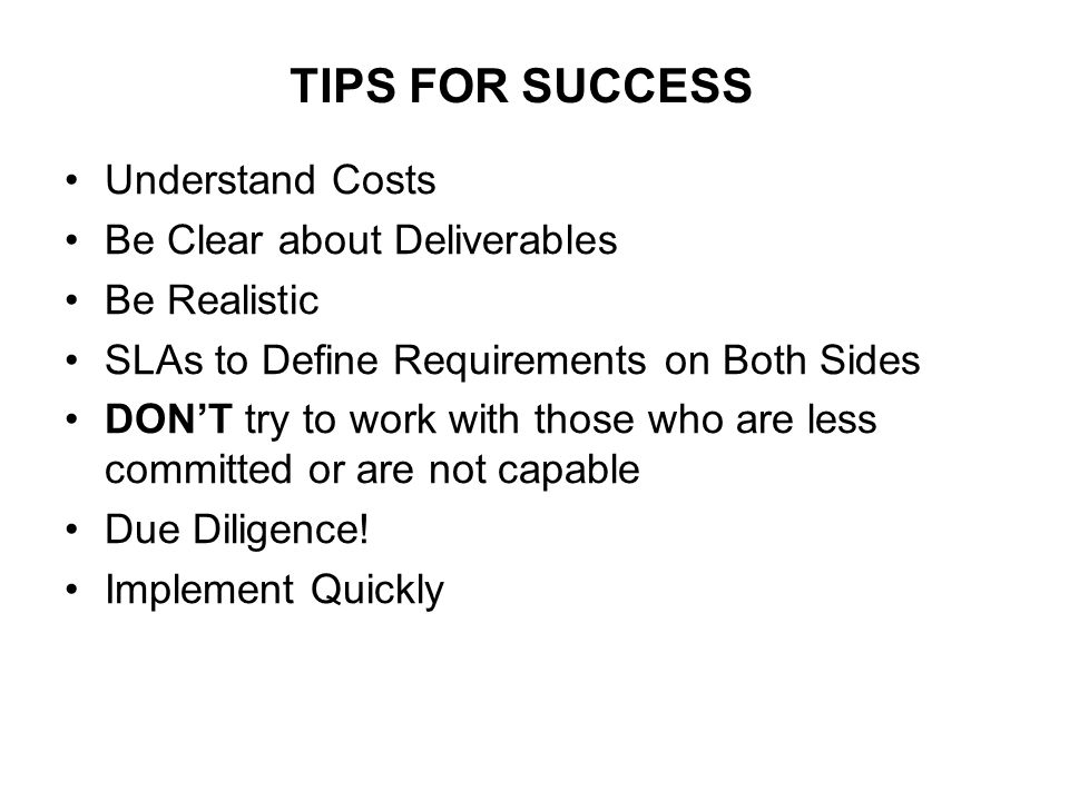 Understand Costs Be Clear about Deliverables Be Realistic SLAs to Define Requirements on Both Sides DONT try to work with those who are less committed or are not capable Due Diligence.