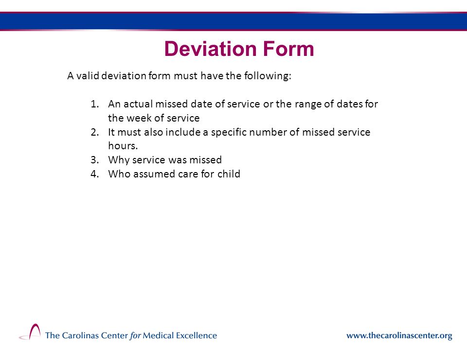 Deviation Form A valid deviation form must have the following: 1.An actual missed date of service or the range of dates for the week of service 2.It must also include a specific number of missed service hours.