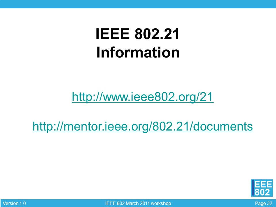 Page 32 IEEE 802 March 2011 workshop Version 1.0 EEE 802 IEEE Information