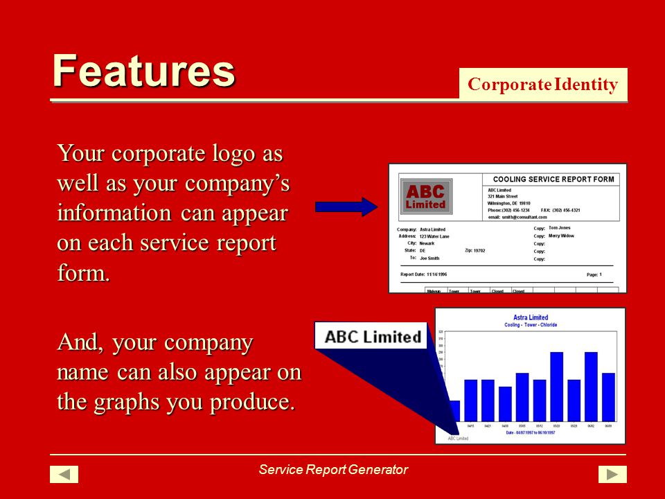 Features Corporate Identity Service Report Generator Your corporate logo as well as your companys information can appear on each service report form.