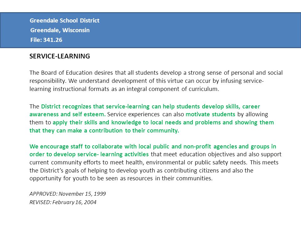 Greendale School District Greendale, Wisconsin File: SERVICE-LEARNING The Board of Education desires that all students develop a strong sense of personal and social responsibility.