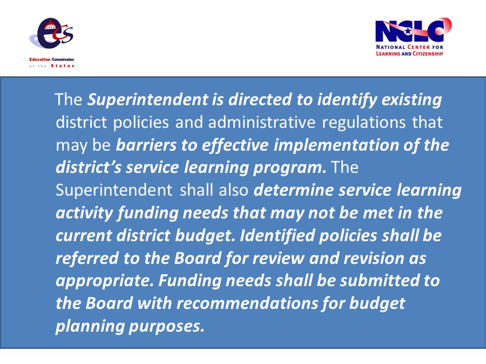The Superintendent is directed to identify existing district policies and administrative regulations that may be barriers to effective implementation of the districts service learning program.