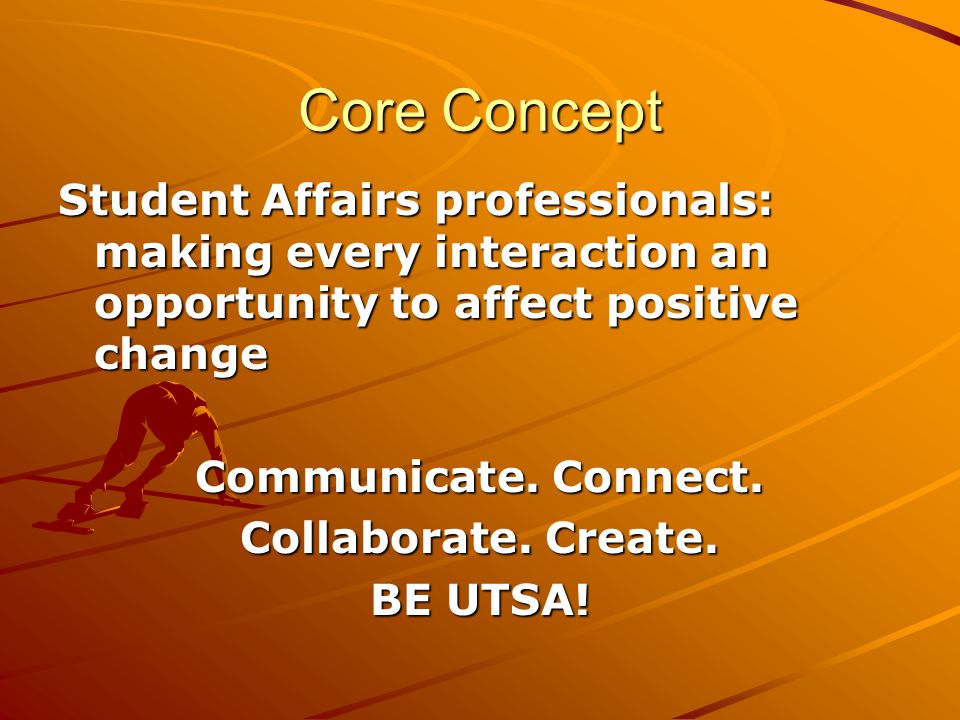 Core Concept Student Affairs professionals: making every interaction an opportunity to affect positive change Communicate.