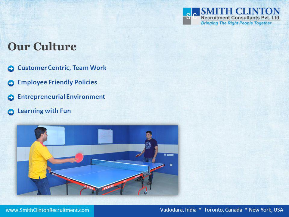 Customer Centric, Team Work Employee Friendly Policies Entrepreneurial Environment Learning with Fun Our Culture   Vadodara, India * Toronto, Canada * New York, USA