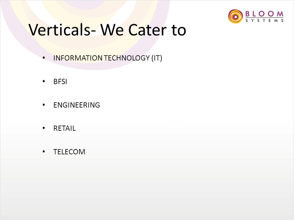 Verticals- We Cater to INFORMATION TECHNOLOGY (IT) BFSI ENGINEERING RETAIL TELECOM
