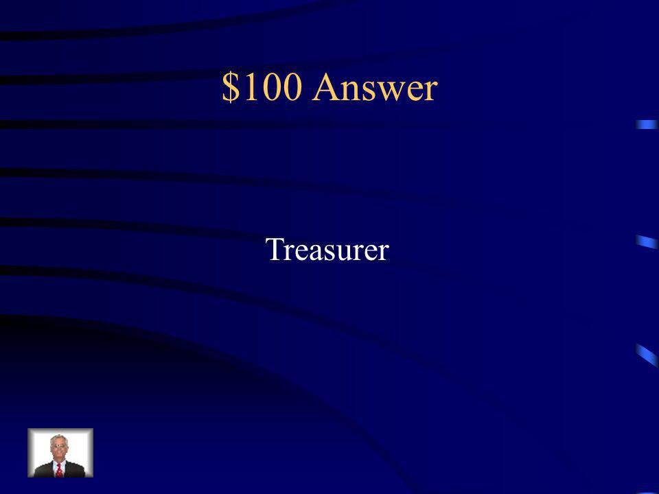 $100 Question Collects dues and oversees all financial matters.