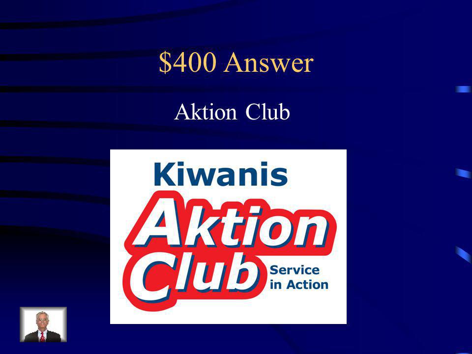 $400 Question This organization is a community-service group of adults who are developmentally impaired, and it is co-sponsored by a Kiwanis club or division and an agency that serves people who have disabilities.