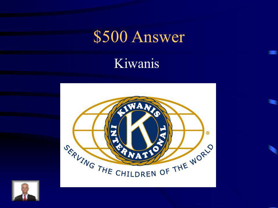 $500 Question This is a global organization of adult volunteers dedicated to changing the world one child and one community at a time.