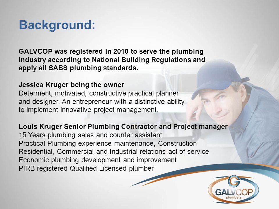 Background: GALVCOP was registered in 2010 to serve the plumbing industry according to National Building Regulations and apply all SABS plumbing standards.