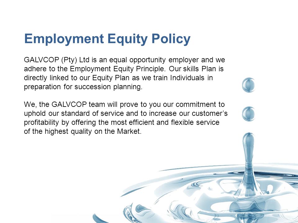 Employment Equity Policy GALVCOP (Pty) Ltd is an equal opportunity employer and we adhere to the Employment Equity Principle.