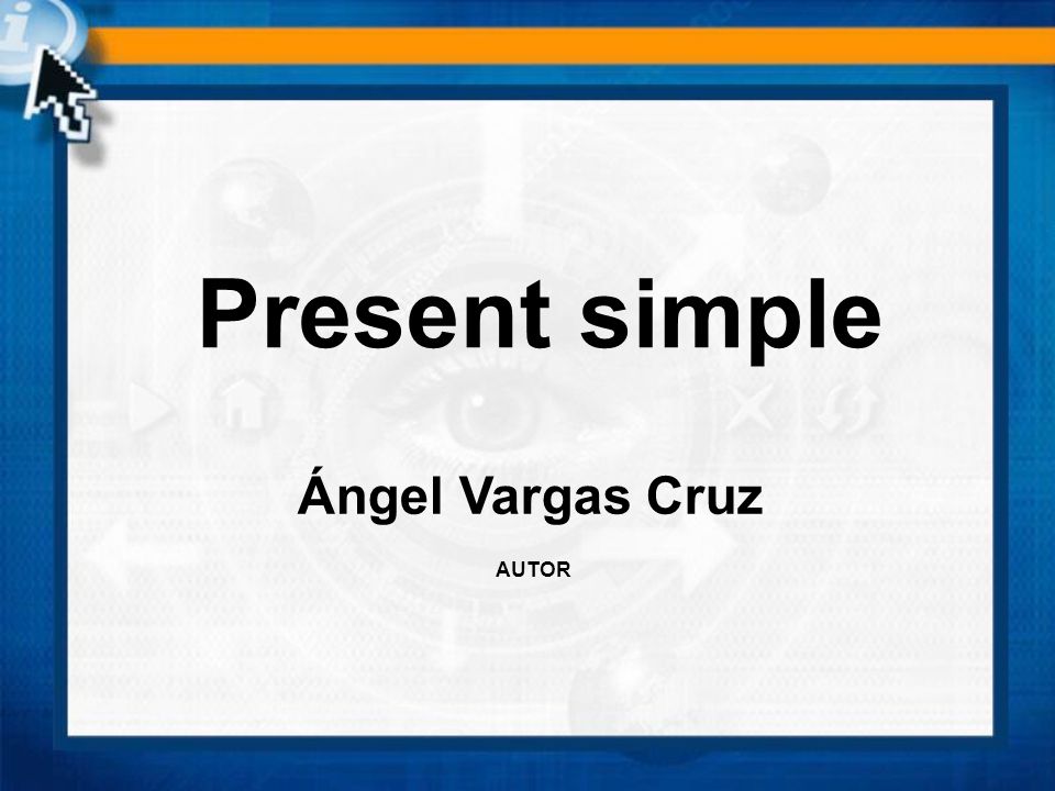 Present simple Ángel Vargas Cruz AUTOR