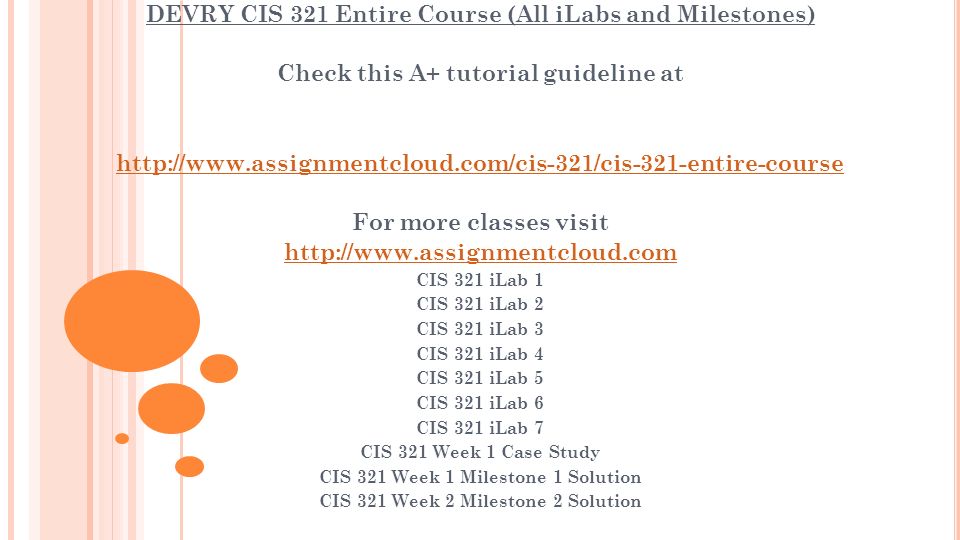 DEVRY CIS 321 Entire Course (All iLabs and Milestones) Check this A+ tutorial guideline at   For more classes visit   CIS 321 iLab 1 CIS 321 iLab 2 CIS 321 iLab 3 CIS 321 iLab 4 CIS 321 iLab 5 CIS 321 iLab 6 CIS 321 iLab 7 CIS 321 Week 1 Case Study CIS 321 Week 1 Milestone 1 Solution CIS 321 Week 2 Milestone 2 Solution