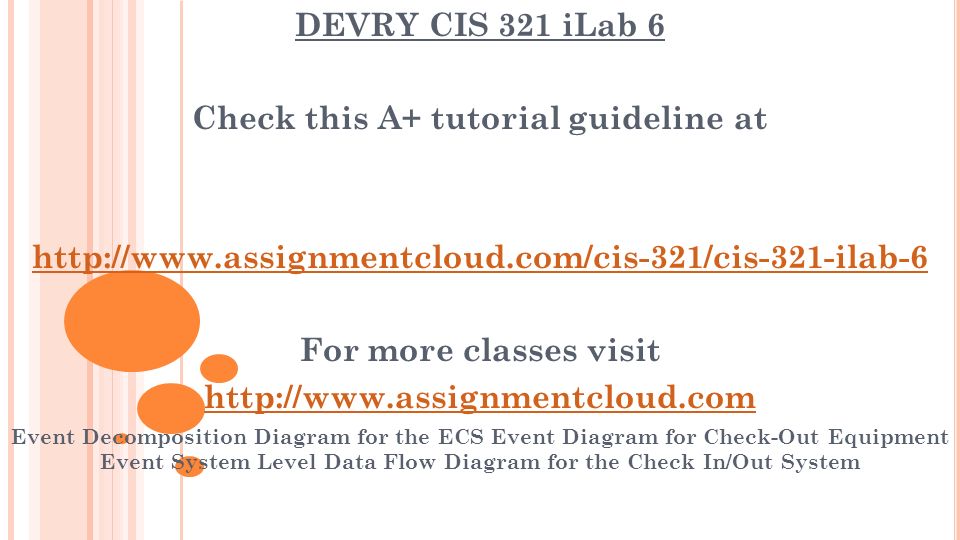 DEVRY CIS 321 iLab 6 Check this A+ tutorial guideline at   For more classes visit   Event Decomposition Diagram for the ECS Event Diagram for Check-Out Equipment Event System Level Data Flow Diagram for the Check In/Out System