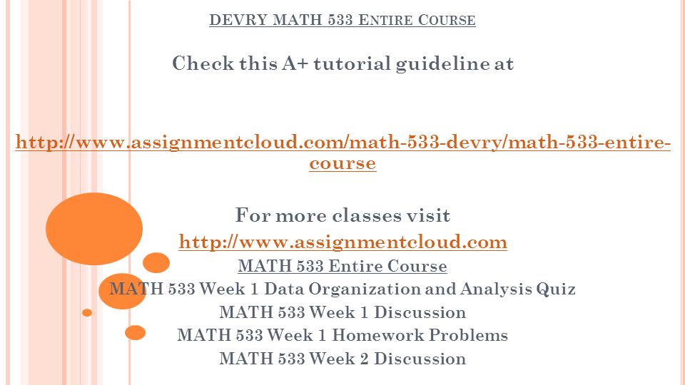 DEVRY MATH 533 E NTIRE C OURSE Check this A+ tutorial guideline at   course For more classes visit   MATH 533 Entire Course MATH 533 Week 1 Data Organization and Analysis Quiz MATH 533 Week 1 Discussion MATH 533 Week 1 Homework Problems MATH 533 Week 2 Discussion