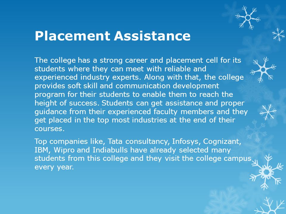 Placement Assistance The college has a strong career and placement cell for its students where they can meet with reliable and experienced industry experts.