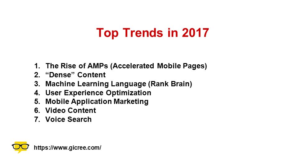 1.The Rise of AMPs (Accelerated Mobile Pages) 2. Dense Content 3.Machine Learning Language (Rank Brain) 4.User Experience Optimization 5.Mobile Application Marketing 6.Video Content 7.Voice Search Top Trends in