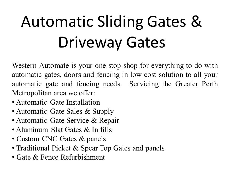 Automatic Sliding Gates & Driveway Gates Western Automate is your one stop shop for everything to do with automatic gates, doors and fencing in low cost solution to all your automatic gate and fencing needs.