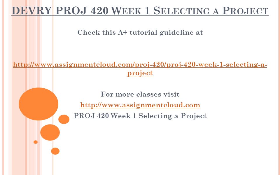 DEVRY PROJ 420 W EEK 1 S ELECTING A P ROJECT Check this A+ tutorial guideline at   project For more classes visit   PROJ 420 Week 1 Selecting a Project