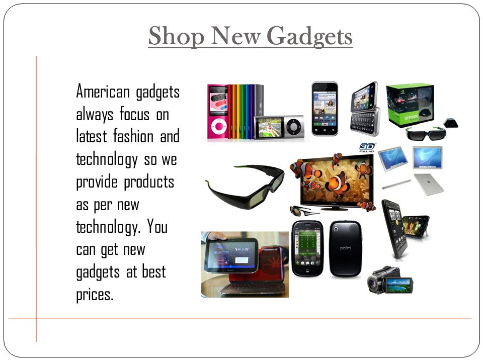 American gadgets always focus on latest fashion and technology so we provide products as per new technology.