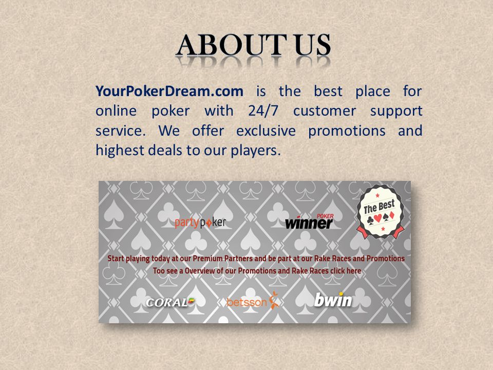 YourPokerDream.com is the best place for online poker with 24/7 customer support service.