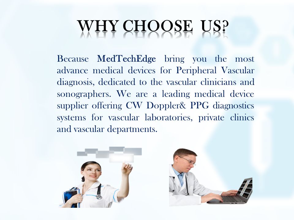 Because MedTechEdge bring you the most advance medical devices for Peripheral Vascular diagnosis, dedicated to the vascular clinicians and sonographers.