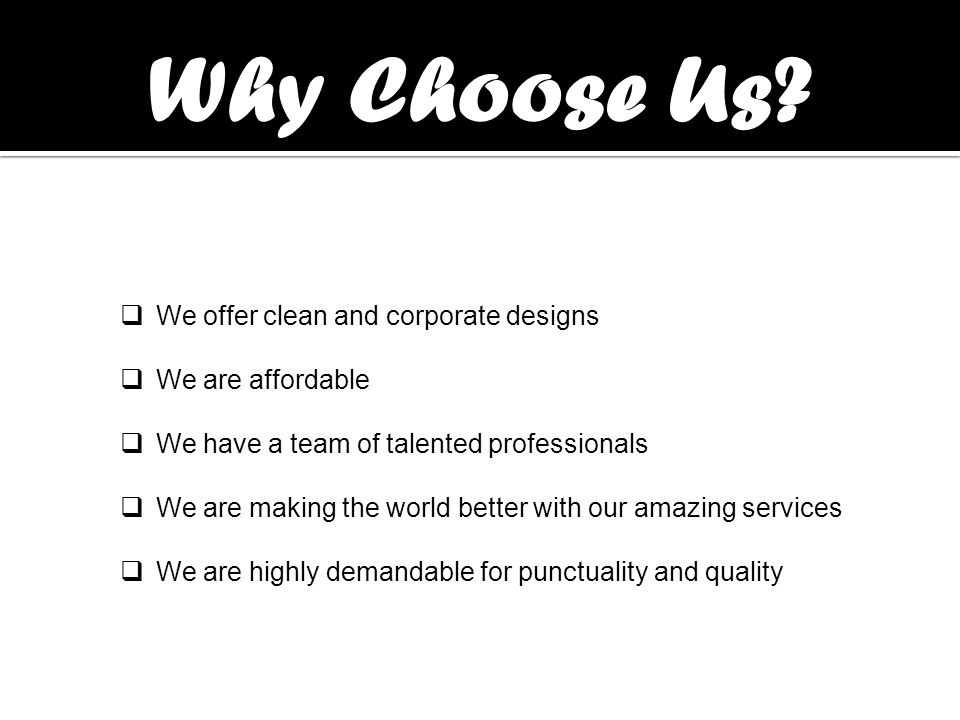  We offer clean and corporate designs  We are affordable  We have a team of talented professionals  We are making the world better with our amazing services  We are highly demandable for punctuality and quality Why Choose Us