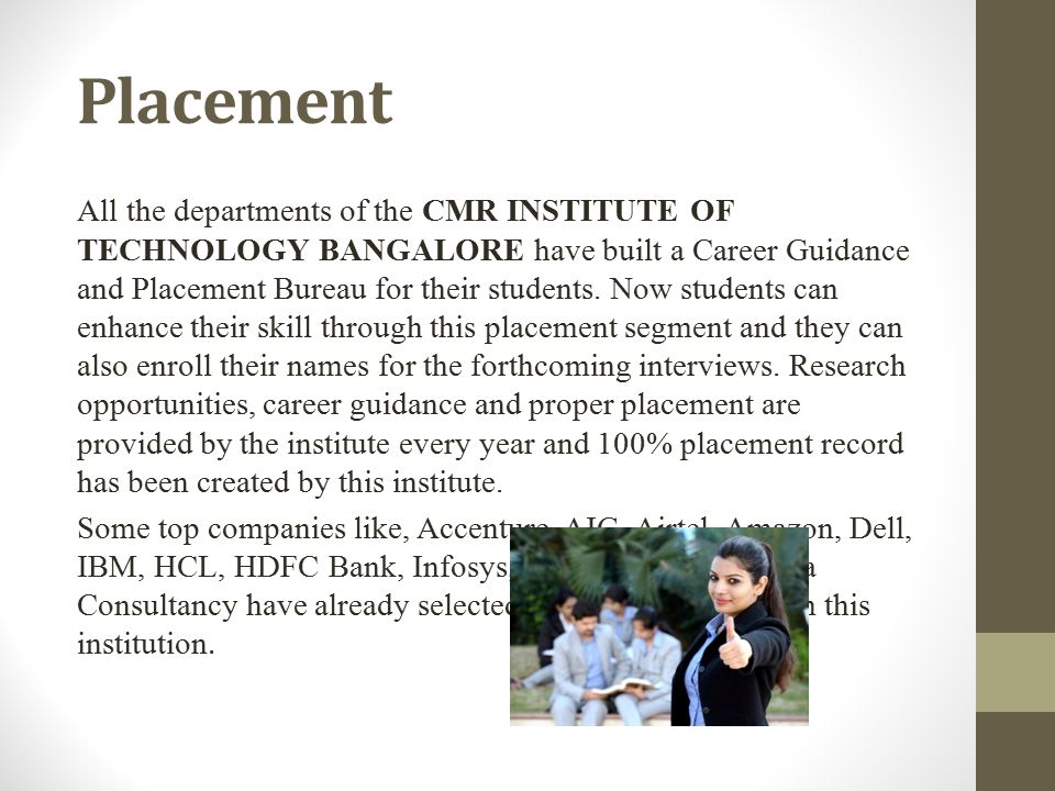 Placement All the departments of the CMR INSTITUTE OF TECHNOLOGY BANGALORE have built a Career Guidance and Placement Bureau for their students.