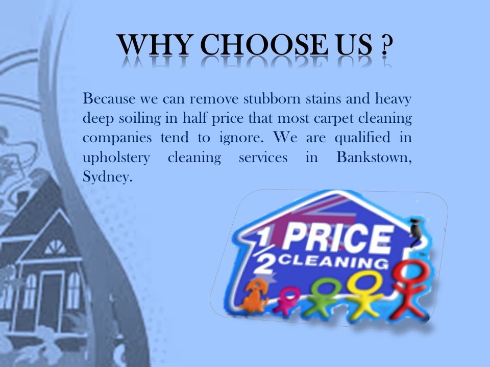 Because we can remove stubborn stains and heavy deep soiling in half price that most carpet cleaning companies tend to ignore.