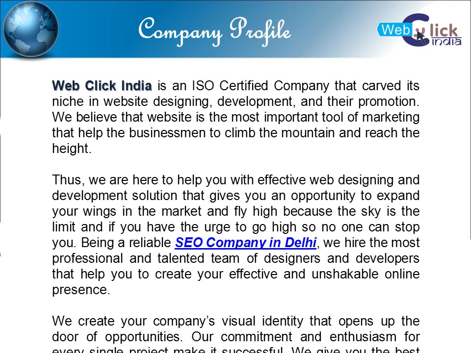 Company Profile Web Click India Web Click India is an ISO Certified Company that carved its niche in website designing, development, and their promotion.